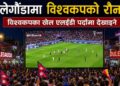 विश्वकपको अन्तिम तिन खेल दुलेगौंडामा हेर्न सकिने